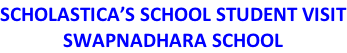 SCHOLASTICA’S SCHOOL STUDENT VISIT SWAPNADHARA SCHOOL
