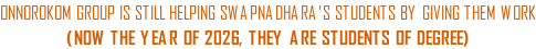 ONNOROKOM GROUP IS STILL HELPING SWAPNADHARA’S STUDENTS BY GIVING THEM WORK (NOW THE YEAR OF 2026, THEY ARE STUDENTS OF DEGREE)